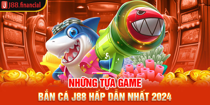 nhung-tua-game-ban-ca-j88-hap-dan-nhat-2024