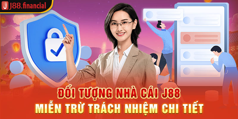 doi-tuong-nha-cai-j88-mien-tru-trach-nhiem-chi-tiet