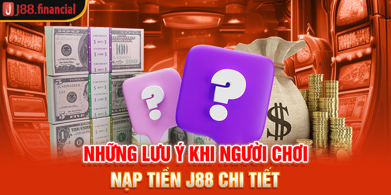 nhung-luu-y-khi-nguoi-choi-nap-tien-j88-chi-tiet