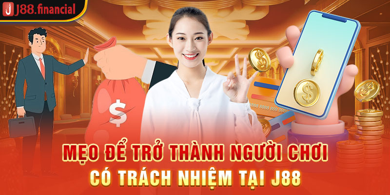 meo-de-tro-thanh-nguoi-choi-co-trach-nhiem-tai-j88