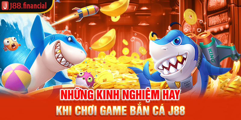 nhung-kinh-nghiem-hay-khi-choi-game-ban-ca-j88